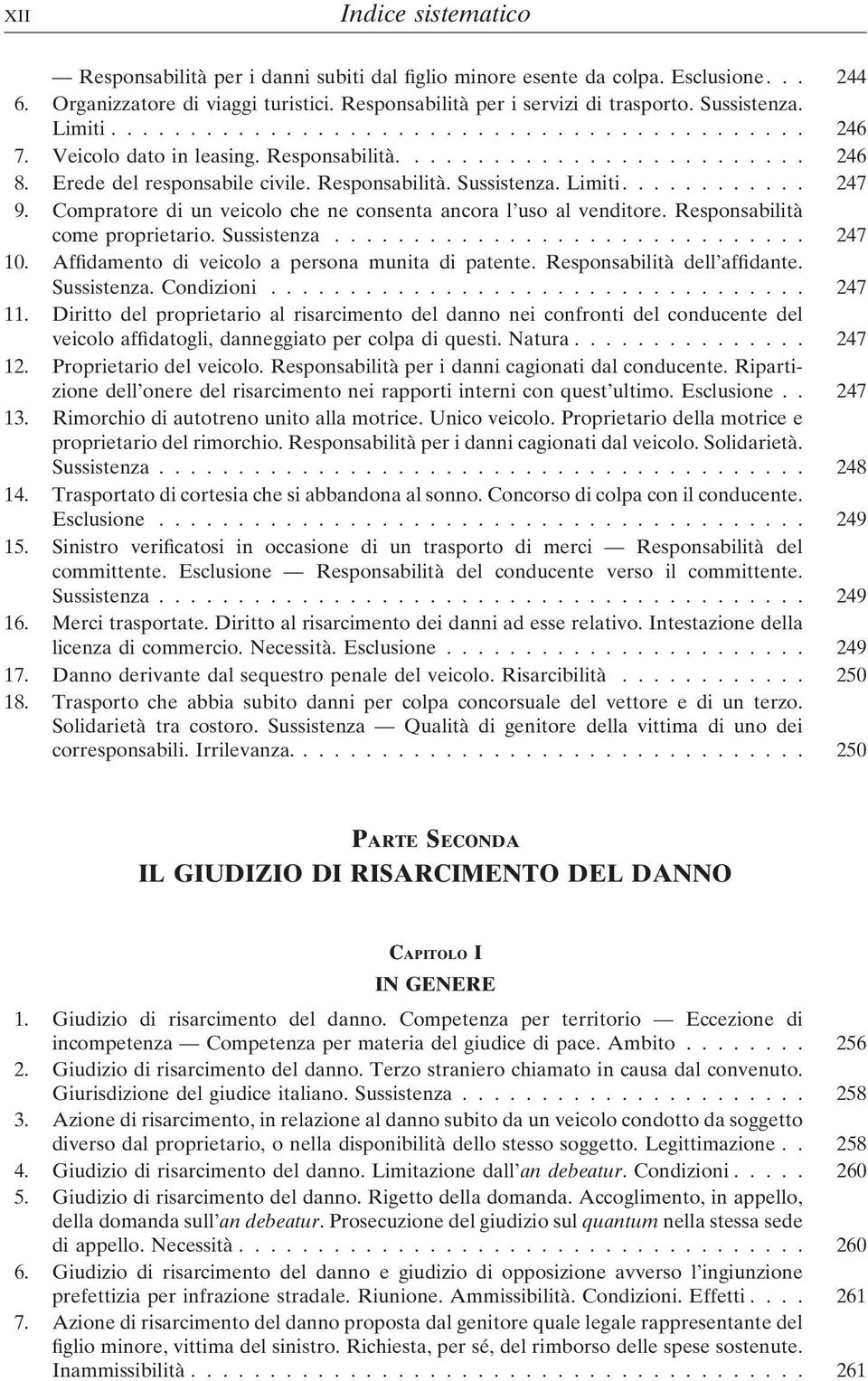 Limiti............ 247 9. Compratore di un veicolo che ne consenta ancora l uso al venditore. Responsabilità come proprietario. Sussistenza.............................. 247 10.