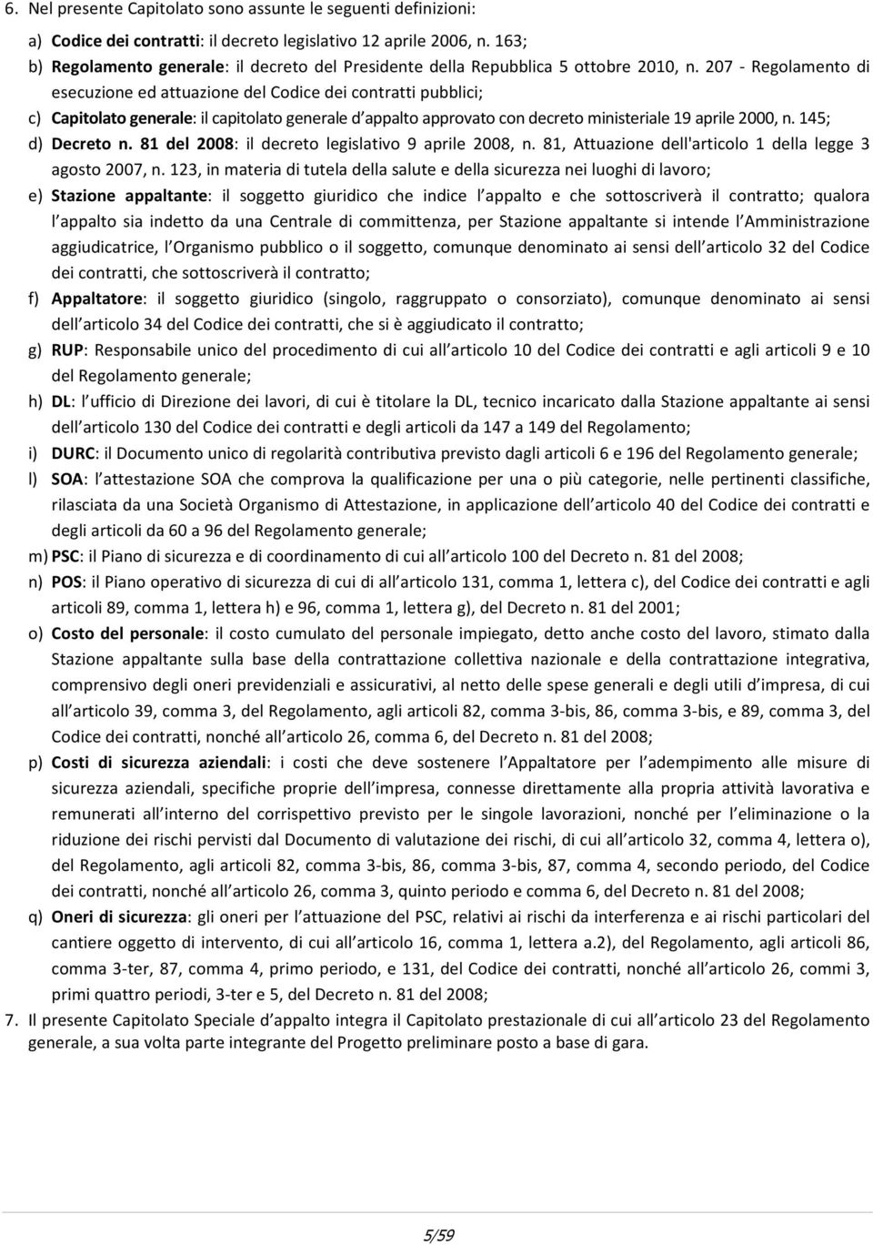 207 - Regolamento di esecuzione ed attuazione del Codice dei contratti pubblici; c) Capitolato generale: il capitolato generale d appalto approvato con decreto ministeriale 19 aprile 2000, n.