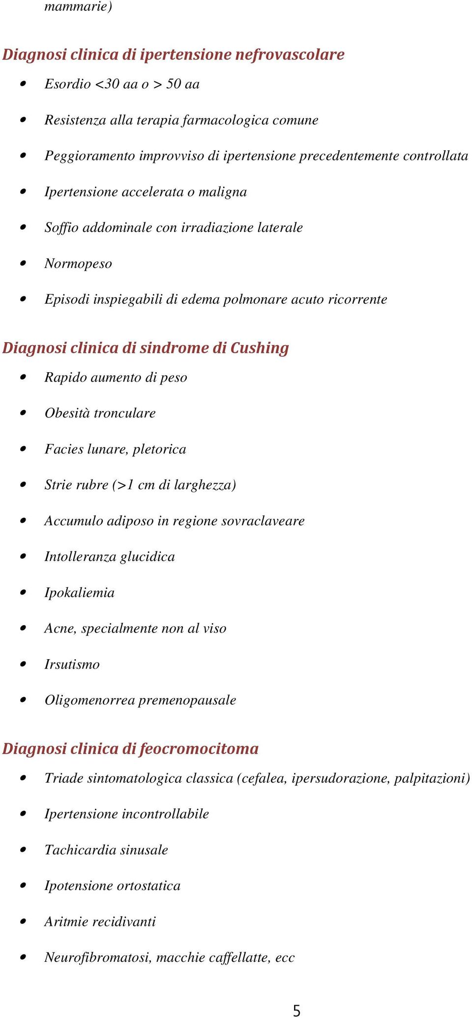 di peso Obesità tronculare Facies lunare, pletorica Strie rubre (>1 cm di larghezza) Accumulo adiposo in regione sovraclaveare Intolleranza glucidica Ipokaliemia Acne, specialmente non al viso