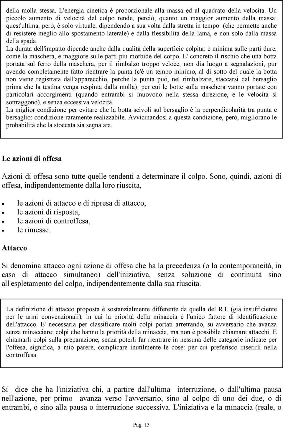 di resistere meglio allo spostamento laterale) e dalla flessibilità della lama, e non solo dalla massa della spada.