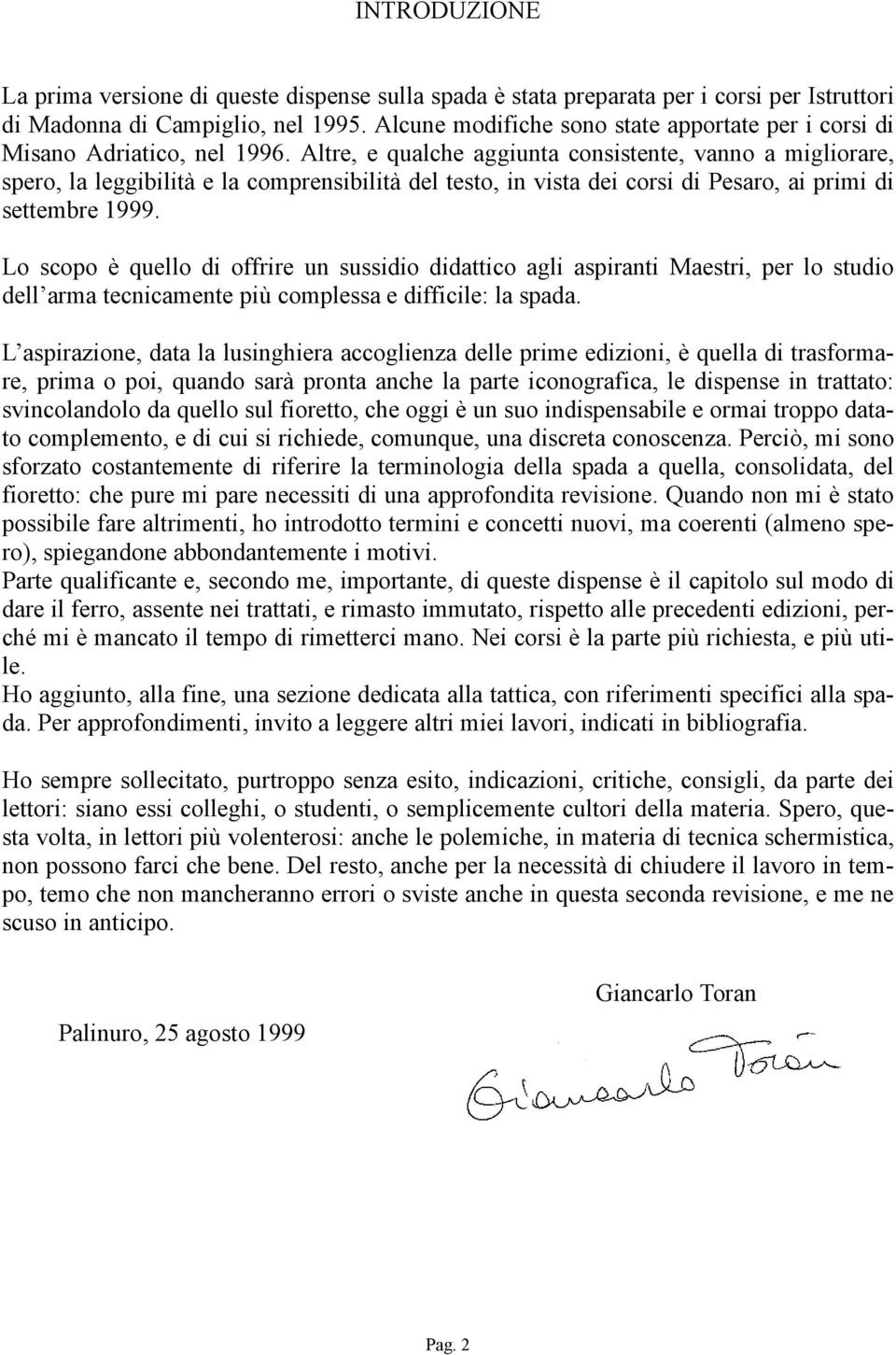 Altre, e qualche aggiunta consistente, vanno a migliorare, spero, la leggibilità e la comprensibilità del testo, in vista dei corsi di Pesaro, ai primi di settembre 1999.