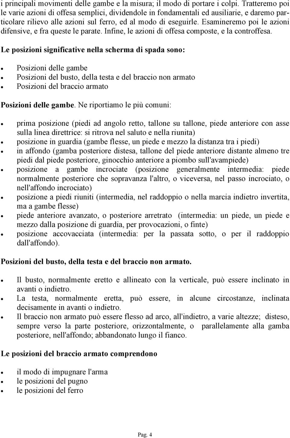 Esamineremo poi le azioni difensive, e fra queste le parate. Infine, le azioni di offesa composte, e la controffesa.