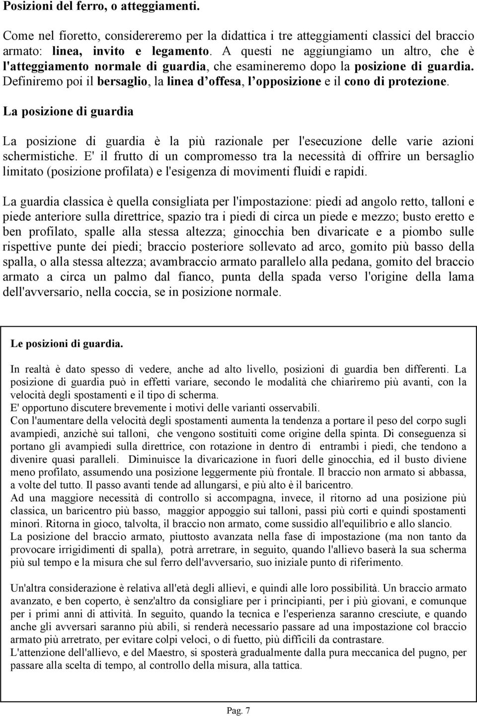 Definiremo poi il bersaglio, la linea d offesa, l opposizione e il cono di protezione.