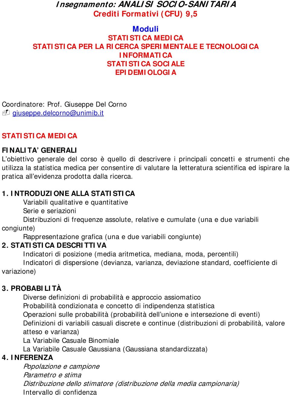 it STATISTICA MEDICA FINALITA GENERALI L obiettivo generale del corso è quello di descrivere i principali concetti e strumenti che utilizza la statistica medica per consentire di valutare la