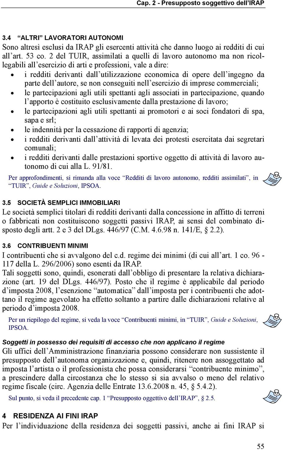 parte dell autore, se non conseguiti nell esercizio di imprese commerciali; le partecipazioni agli utili spettanti agli associati in partecipazione, quando l apporto è costituito esclusivamente dalla