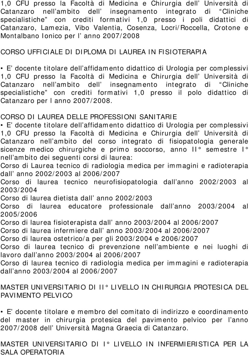 e Chirurgia dell Università di Catanzaro nell ambito dell insegnamento integrato di Cliniche specialistiche con crediti formativi 1,0 presso il polo didattico di Catanzaro per l anno 2007/2008.