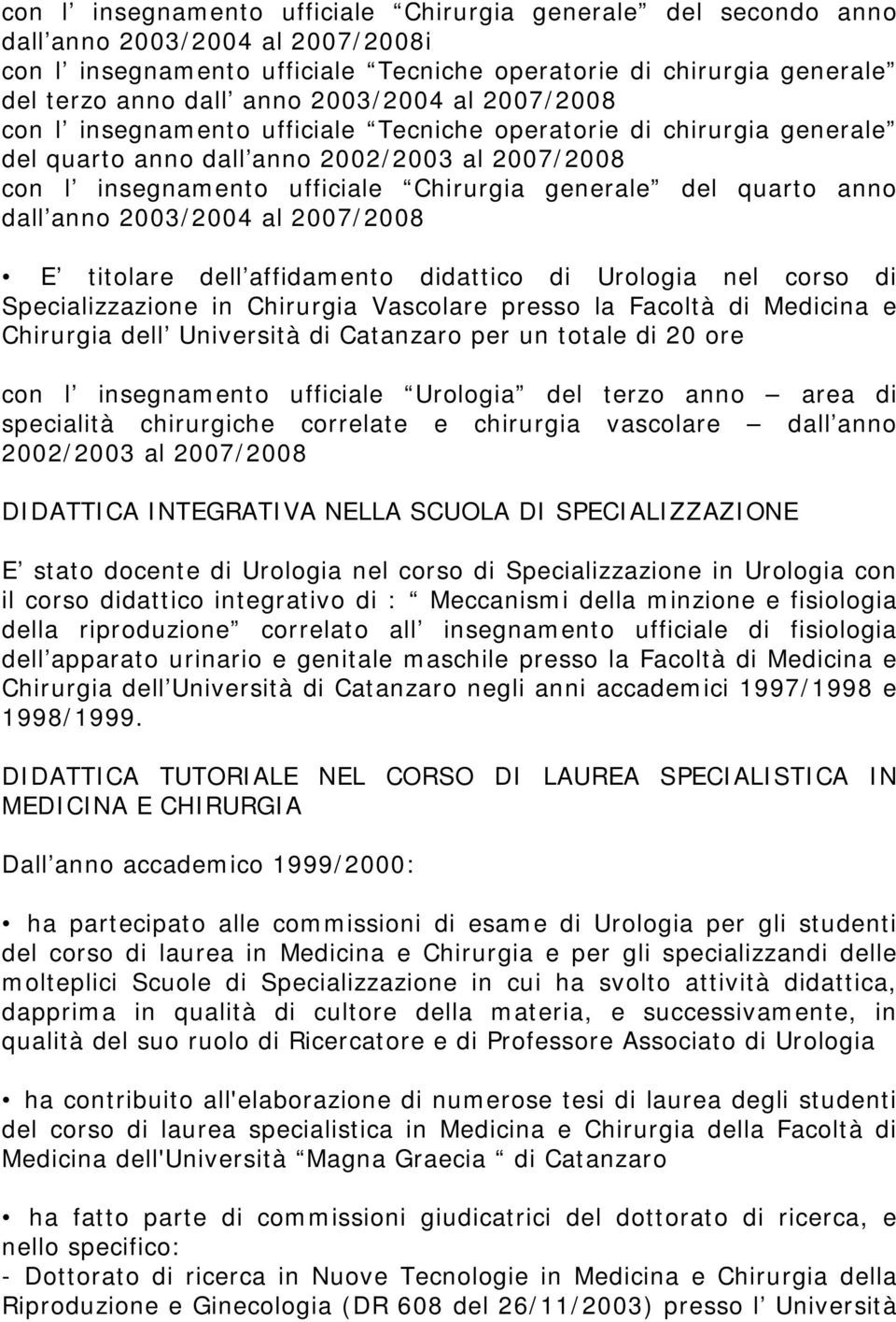 quarto anno dall anno 2003/2004 al 2007/2008 Specializzazione in Chirurgia Vascolare presso la Facoltà di Medicina e Chirurgia dell Università di Catanzaro per un totale di 20 ore con l insegnamento