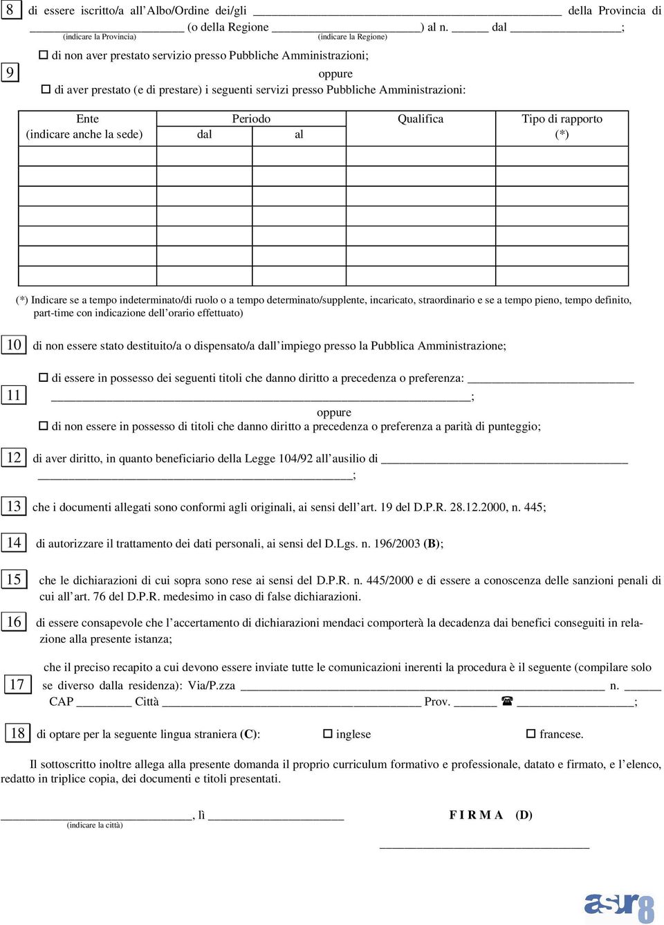 Amministrazioni: Ente Periodo Qualifica Tipo di rapporto (indicare anche la sede) dal al (*) (*) Indicare se a tempo indeterminato/di ruolo o a tempo determinato/supplente, incaricato, straordinario