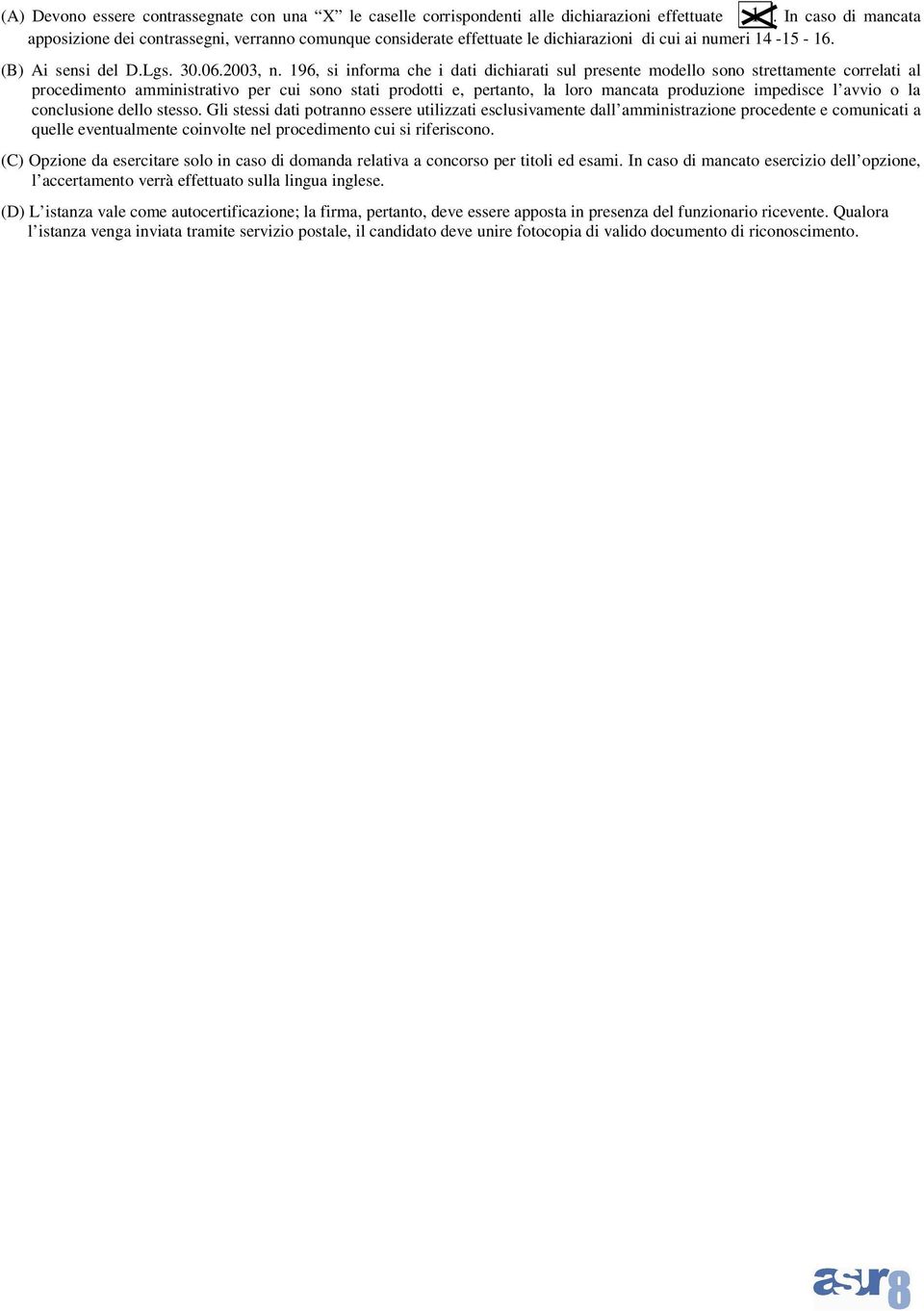 196, si informa che i dati dichiarati sul presente modello sono strettamente correlati al procedimento amministrativo per cui sono stati prodotti e, pertanto, la loro mancata produzione impedisce l