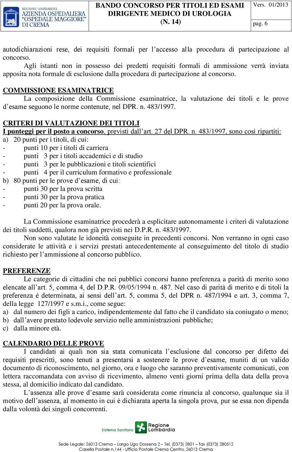 COMMISSIONE ESAMINATRICE La composizione della Commissione esaminatrice, la valutazione dei titoli e le prove d esame seguono le norme contenute, nel DPR. n. 483/1997.