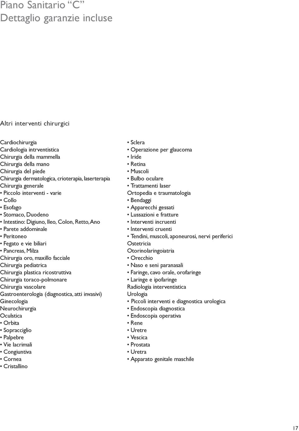 Pancreas, Milza Chirurgia oro, maxillo facciale Chirurgia pediatrica Chirurgia plastica ricostruttiva Chirurgia toraco-polmonare Chirurgia vascolare Gastroenterologia (diagnostica, atti invasivi)