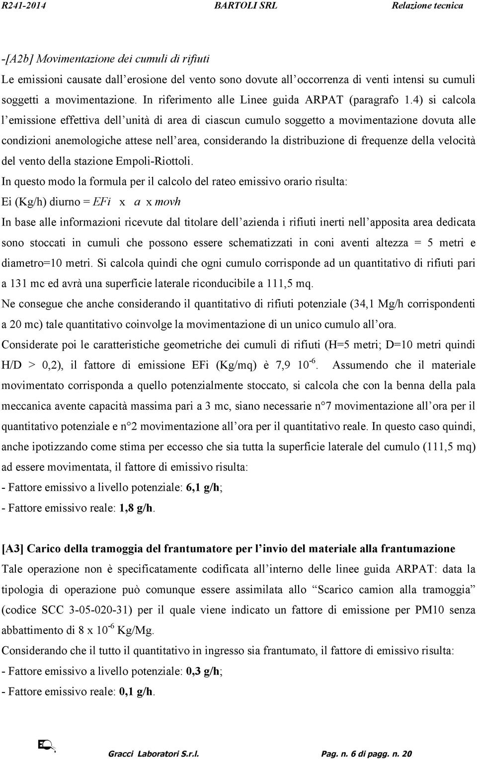 4) si calcola l emissione effettiva dell unità di area di ciascun cumulo soggetto a movimentazione dovuta alle condizioni anemologiche attese nell area, considerando la distribuzione di frequenze