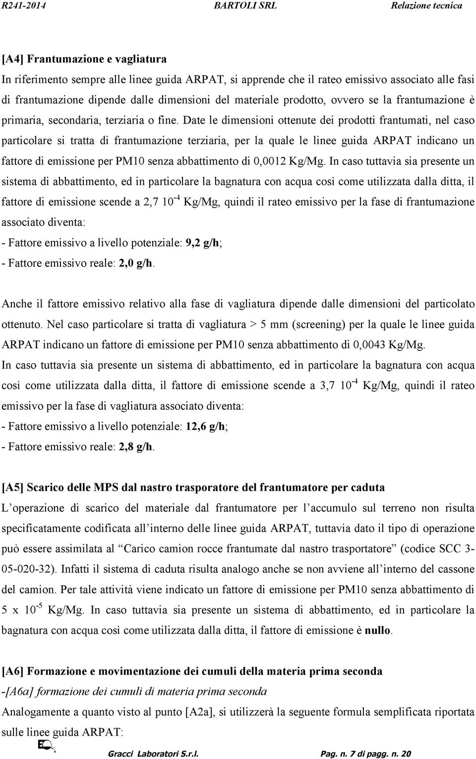 Date le dimensioni ottenute dei prodotti frantumati, nel caso particolare si tratta di frantumazione terziaria, per la quale le linee guida ARPAT indicano un fattore di emissione per PM10 senza