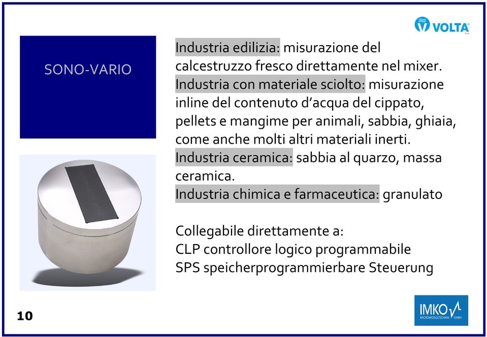 sabbia, ghiaia, come anche molti altri materiali inerti. Industria ceramica: sabbia al quarzo, massa ceramica.