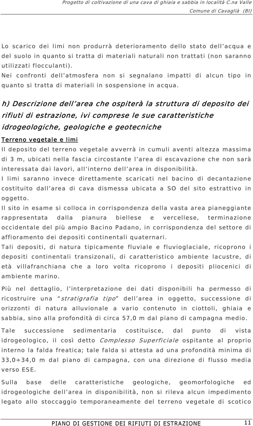 h) Descrizione dell area che ospiterà la struttura di deposito dei rifiuti di estrazione, ivi comprese le sue caratteristiche idrogeologiche, geologiche e geotecniche e limil Il deposito del terreno