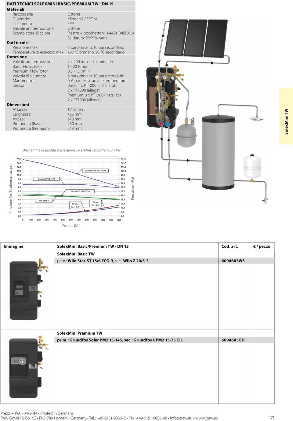 120 C primario, 95 C secondario Dotazione Valvole antitermosifone 2 x 200 mm c.d.a. primario Basic: FlowCheck 1-20 l/min Premium: FlowRotor 0,5-15 l/min Valvola di sicurezza 6 bar primario, 10 bar secondario Manometro 0-6 bar, resist.