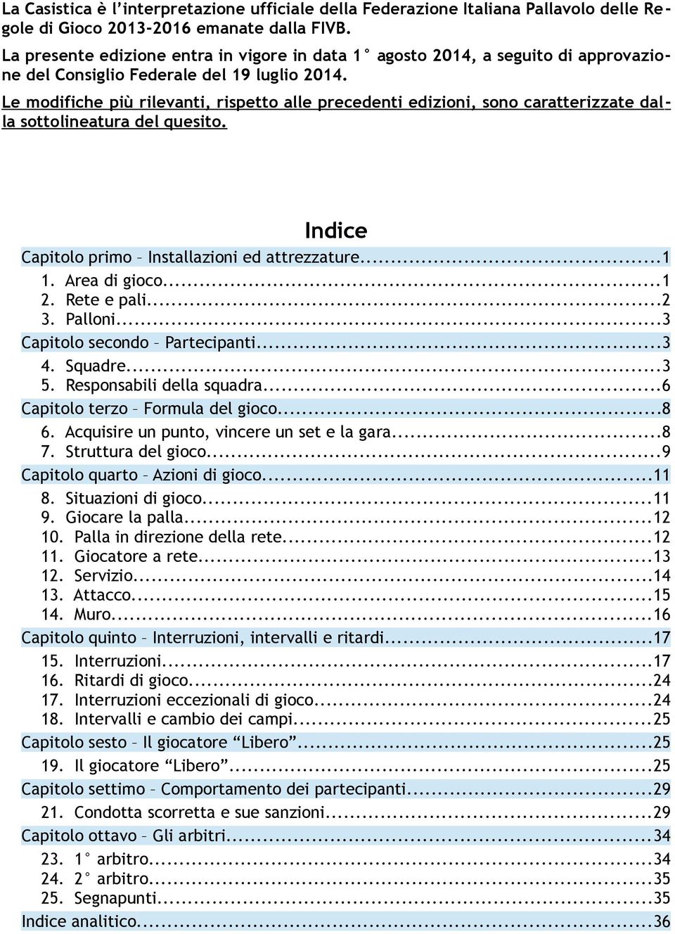 Le modifiche più rilevanti, rispetto alle precedenti edizioni, sono caratterizzate dalla sottolineatura del quesito. Indice Capitolo primo Installazioni ed attrezzature...1 1. Area di gioco...1 2.