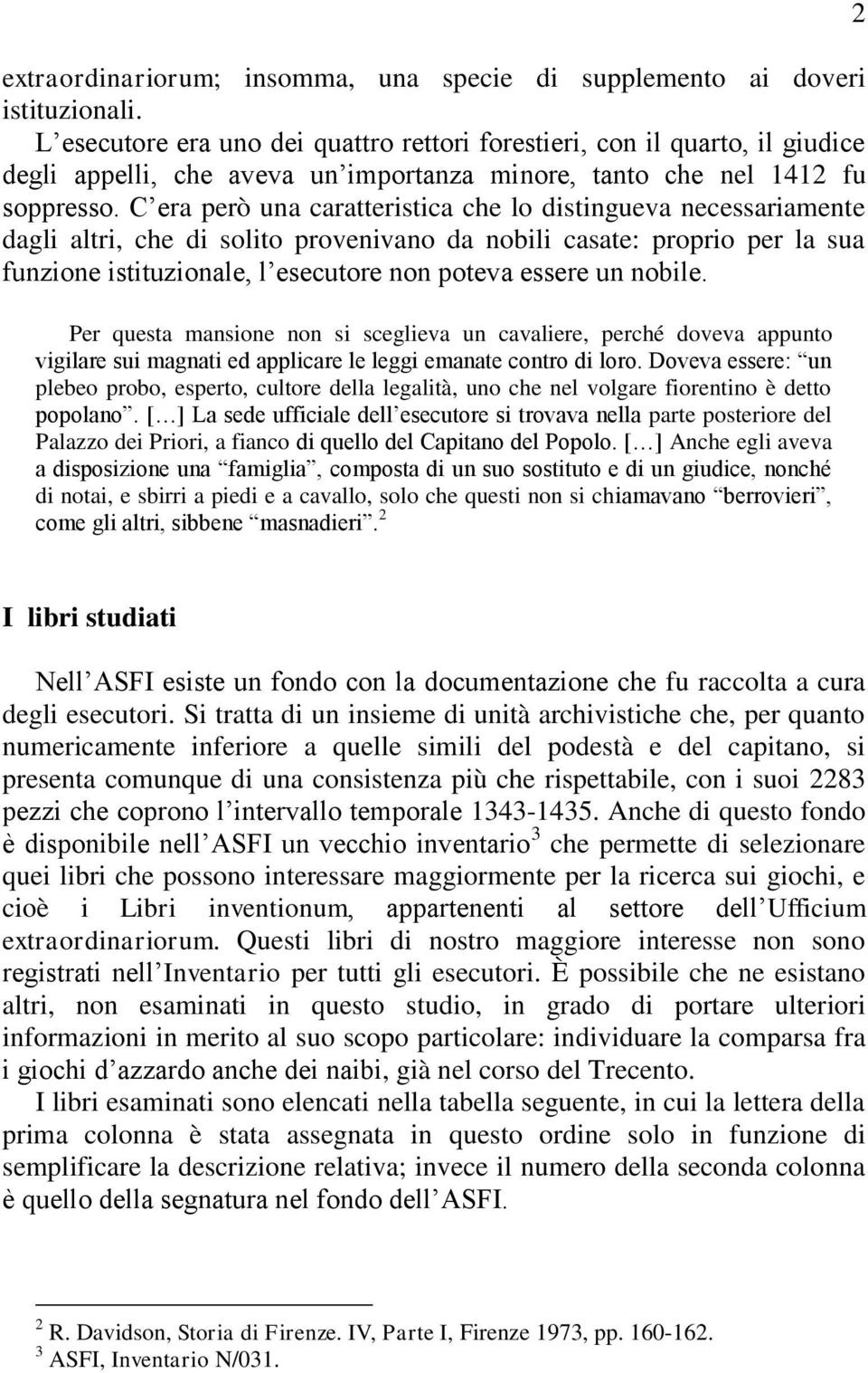 C era però una caratteristica che lo distingueva necessariamente dagli altri, che di solito provenivano da nobili casate: proprio per la sua funzione istituzionale, l esecutore non poteva essere un