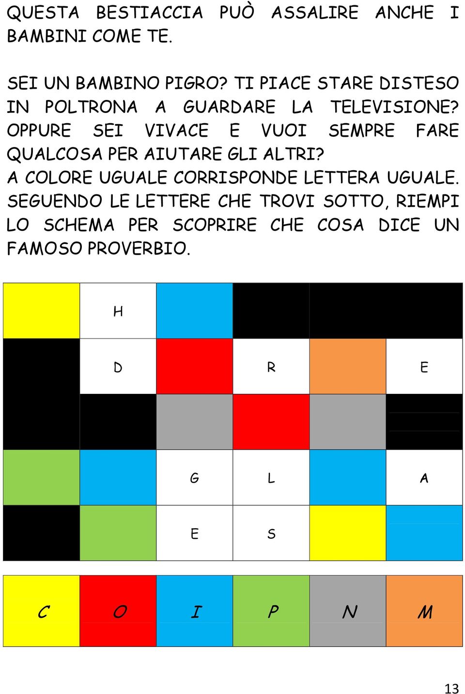 OPPURE SEI VIVACE E VUOI SEMPRE FARE QUALCOSA PER AIUTARE GLI ALTRI?