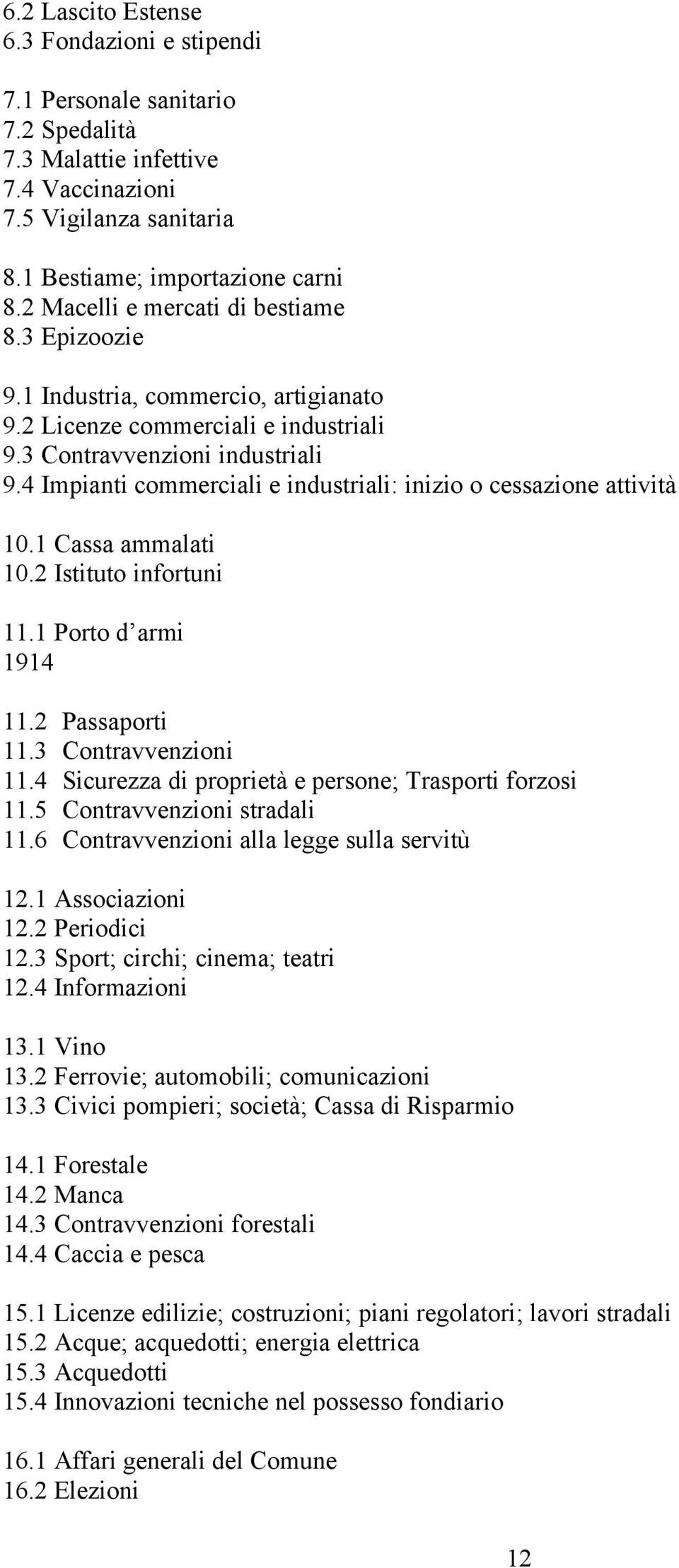 4 Impianti commerciali e industriali: inizio o cessazione attività 10.1 Cassa ammalati 10.2 Istituto infortuni 11.1 Porto d armi 1914 11.2 Passaporti 11.3 Contravvenzioni 11.