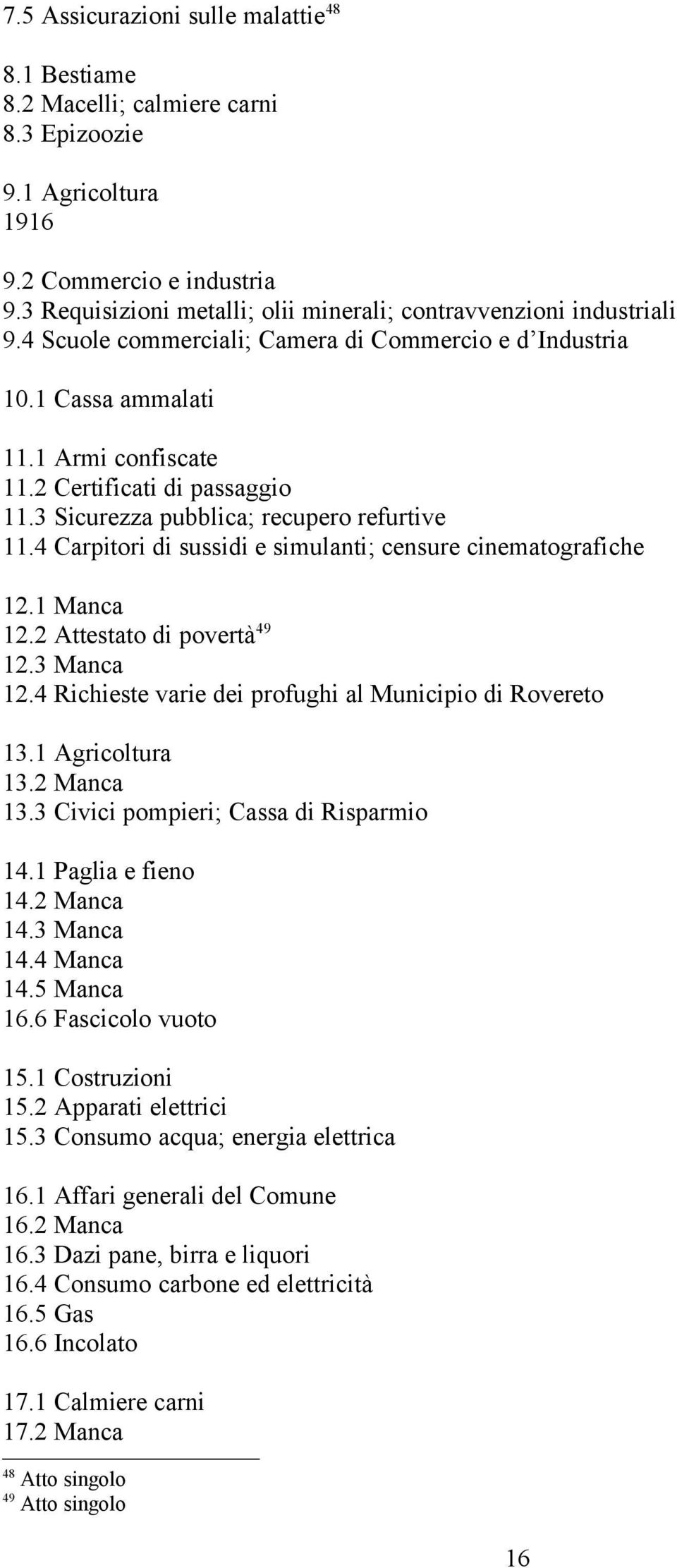 3 Sicurezza pubblica; recupero refurtive 11.4 Carpitori di sussidi e simulanti; censure cinematografiche 12.1 Manca 12.2 Attestato di povertà 49 12.3 Manca 12.