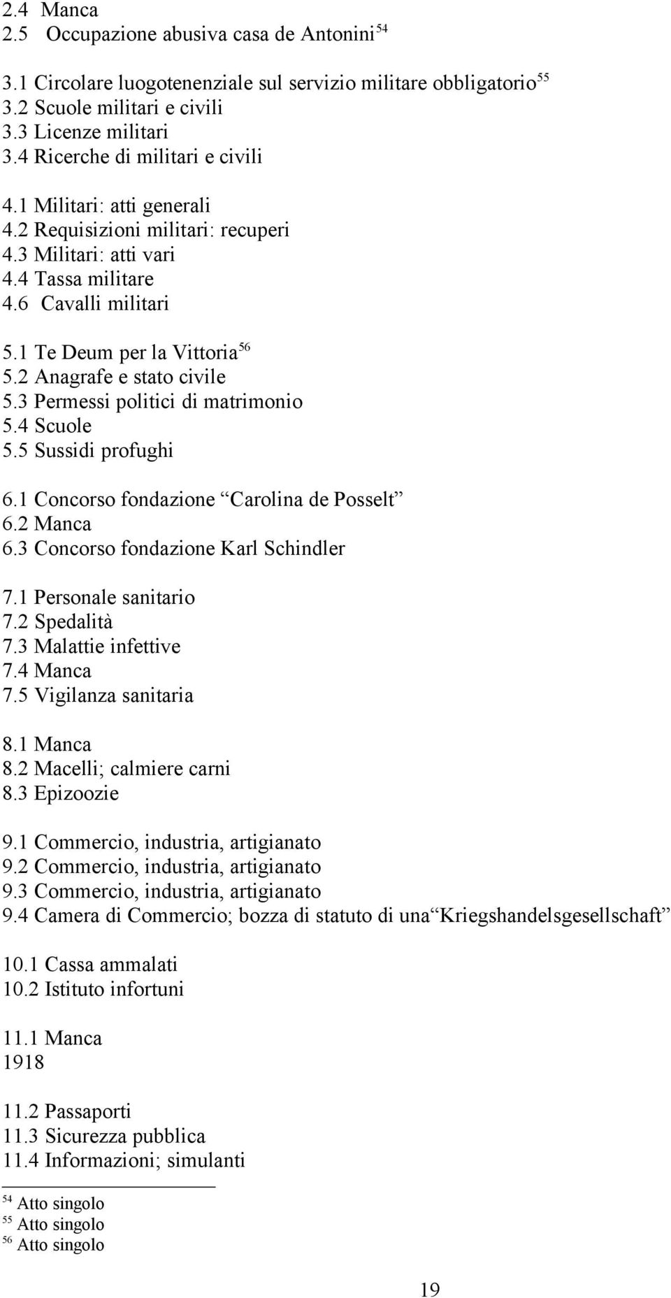 2 Anagrafe e stato civile 5.3 Permessi politici di matrimonio 5.4 Scuole 5.5 Sussidi profughi 6.1 Concorso fondazione Carolina de Posselt 6.2 Manca 6.3 Concorso fondazione Karl Schindler 7.