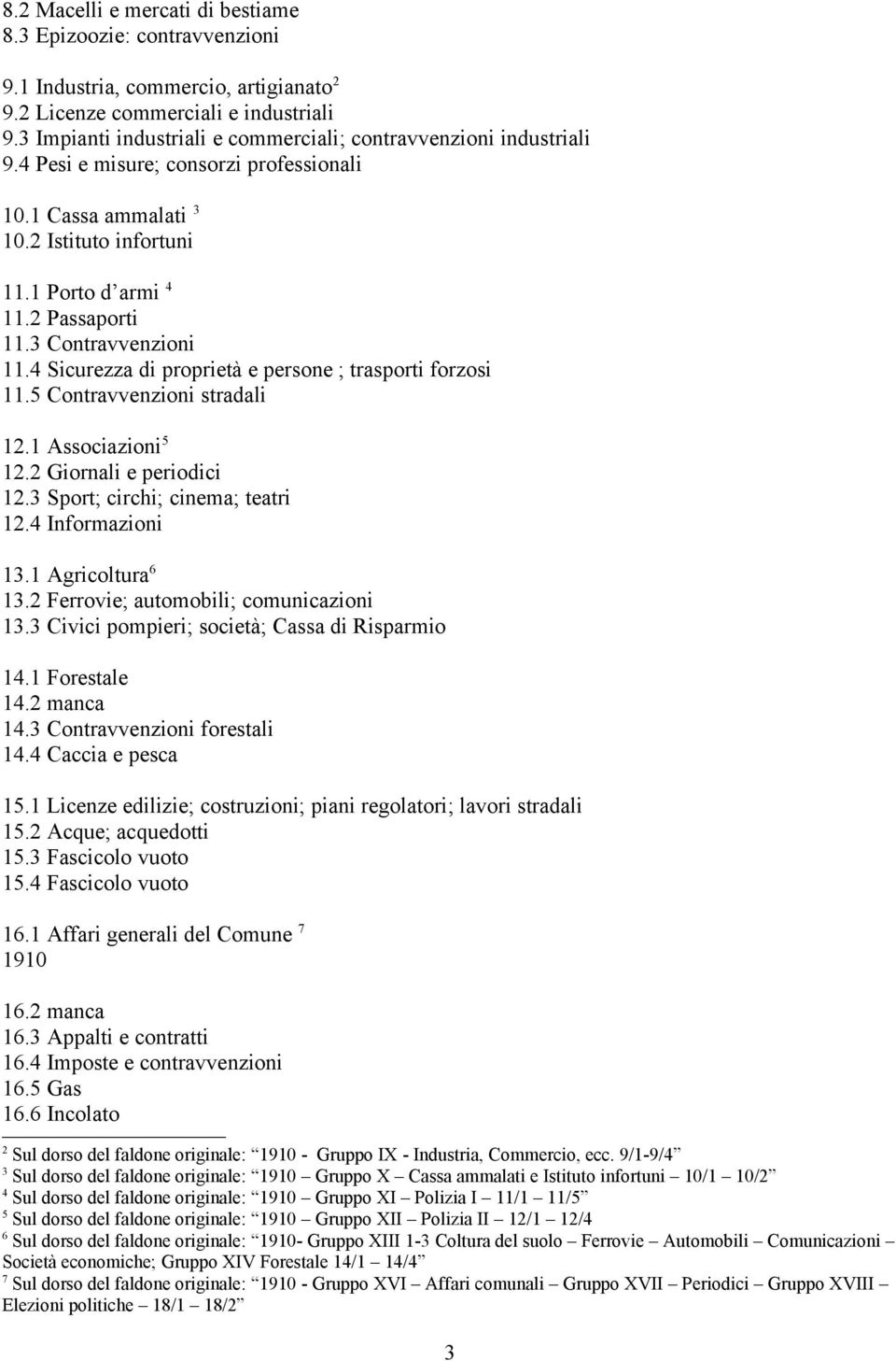 3 Contravvenzioni 11.4 Sicurezza di proprietà e persone ; trasporti forzosi 11.5 Contravvenzioni stradali 12.1 Associazioni 5 12.2 Giornali e periodici 12.3 Sport; circhi; cinema; teatri 12.