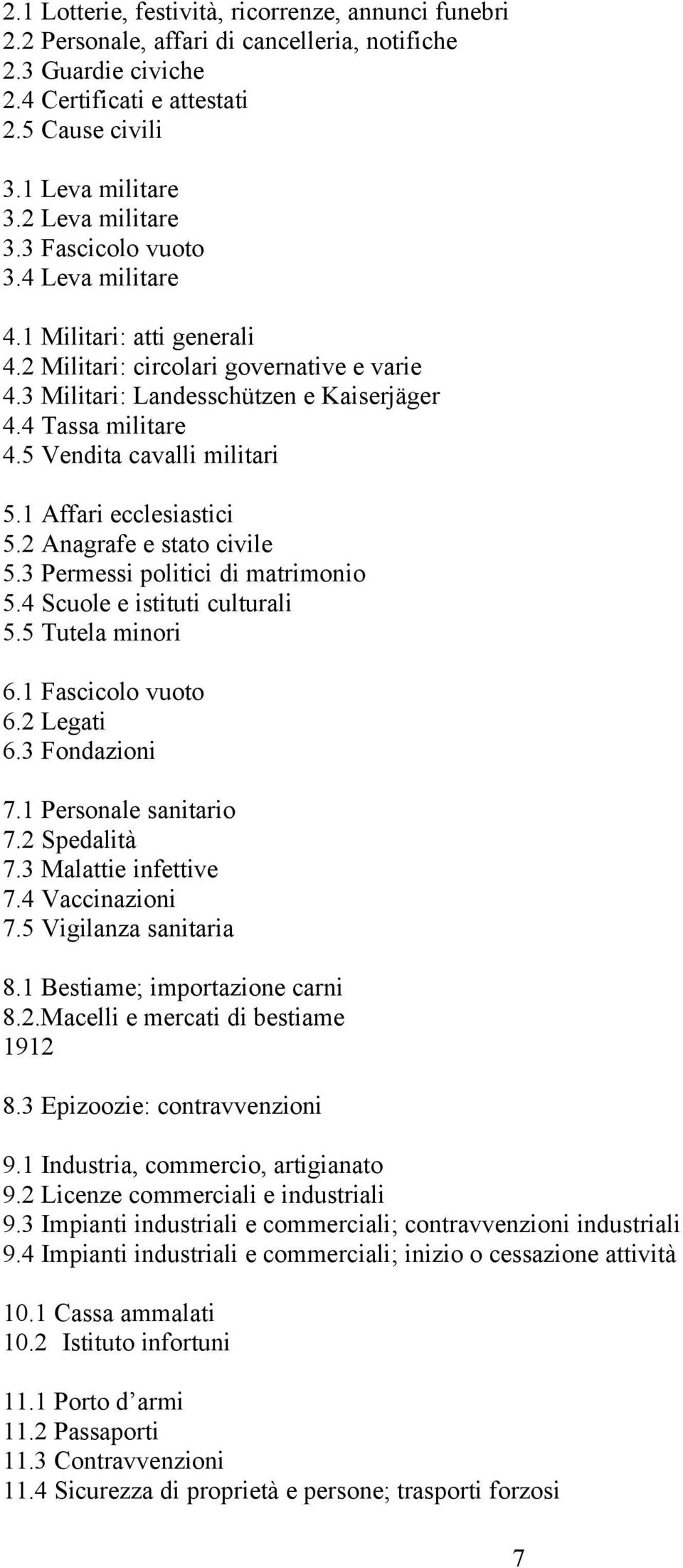 5 Vendita cavalli militari 5.1 Affari ecclesiastici 5.2 Anagrafe e stato civile 5.3 Permessi politici di matrimonio 5.4 Scuole e istituti culturali 5.5 Tutela minori 6.1 Fascicolo vuoto 6.2 Legati 6.