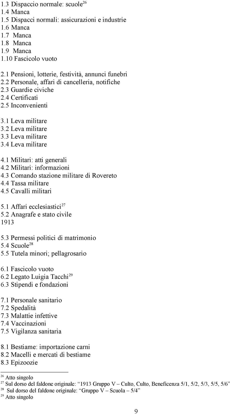 3 Leva militare 3.4 Leva militare 4.1 Militari: atti generali 4.2 Militari: informazioni 4.3 Comando stazione militare di Rovereto 4.4 Tassa militare 4.5 Cavalli militari 5.