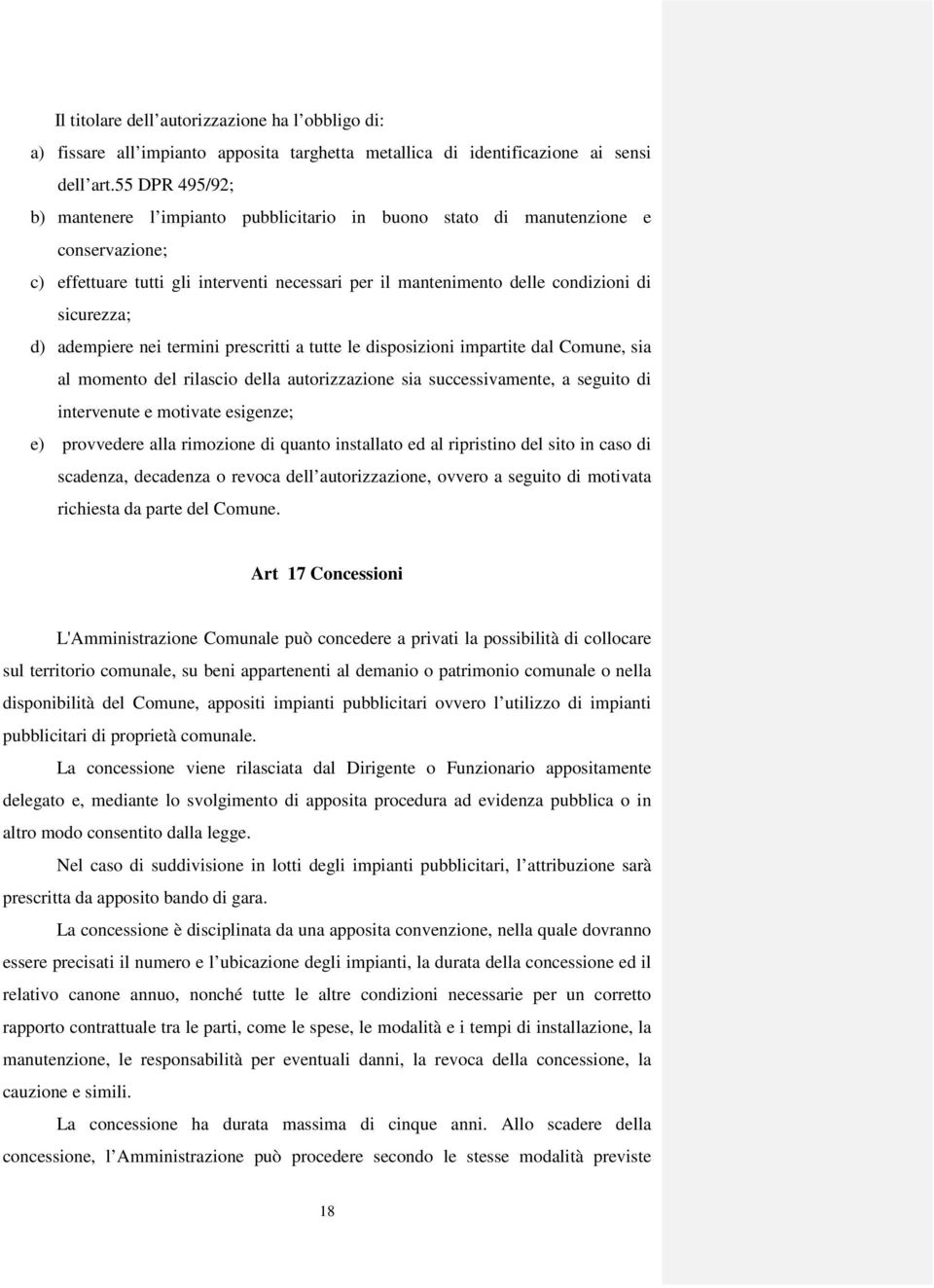 adempiere nei termini prescritti a tutte le disposizioni impartite dal Comune, sia al momento del rilascio della autorizzazione sia successivamente, a seguito di intervenute e motivate esigenze; e)