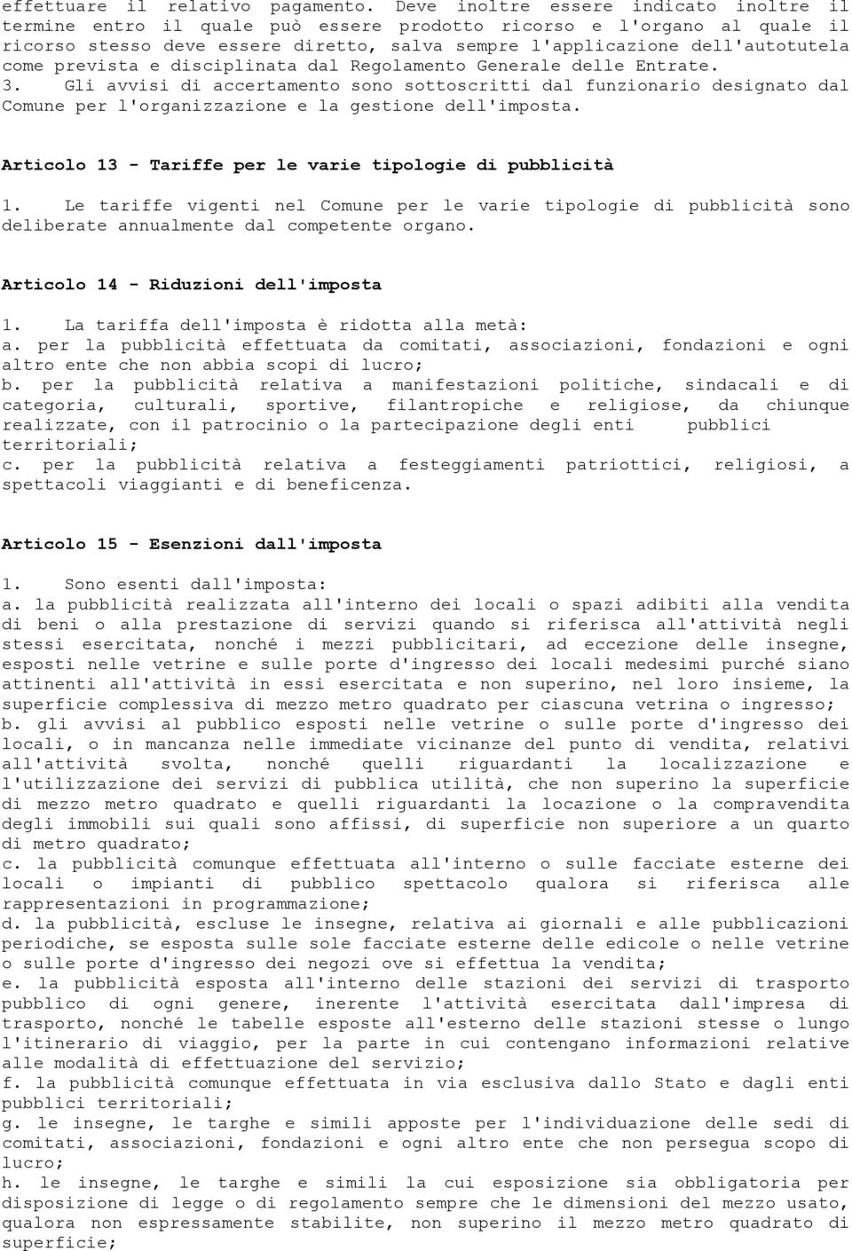 prevista e disciplinata dal Regolamento Generale delle Entrate. 3. Gli avvisi di accertamento sono sottoscritti dal funzionario designato dal Comune per l'organizzazione e la gestione dell'imposta.