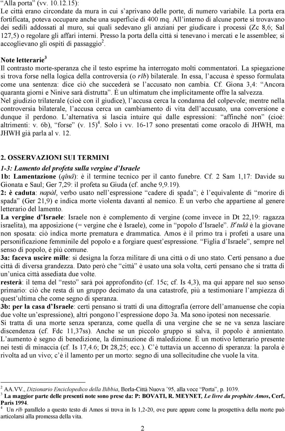 Presso la porta della città si tenevano i mercati e le assemblee; si accoglievano gli ospiti di passaggio 2.