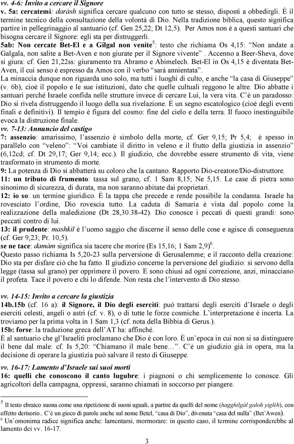 5ab: Non cercate Bet-El e a Gilgal non venite 5 : testo che richiama Os 4,15: Non andate a Galgala, non salite a Bet-Aven e non giurate per il Signore vivente. Accenno a Beer-Sheva, dove si giura: cf.