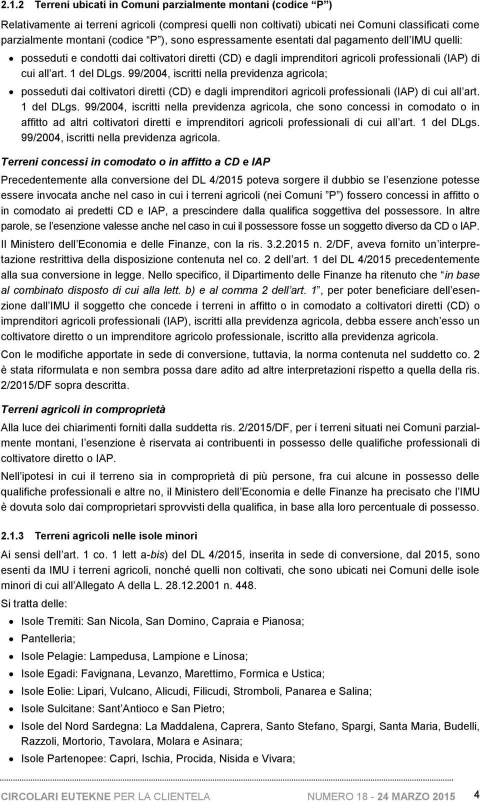 99/2004, iscritti nella previdenza agricola; posseduti dai coltivatori diretti (CD) e dagli imprenditori agricoli professionali (IAP) di cui all art. 1 del DLgs.