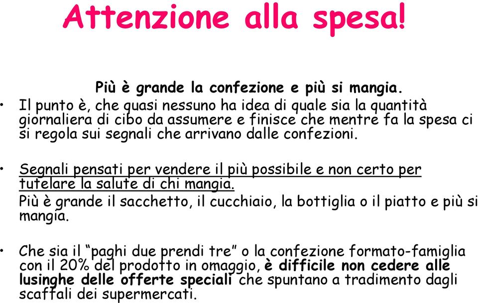 arrivano dalle confezioni. Segnali pensati per vendere il più possibile e non certo per tutelare la salute di chi mangia.