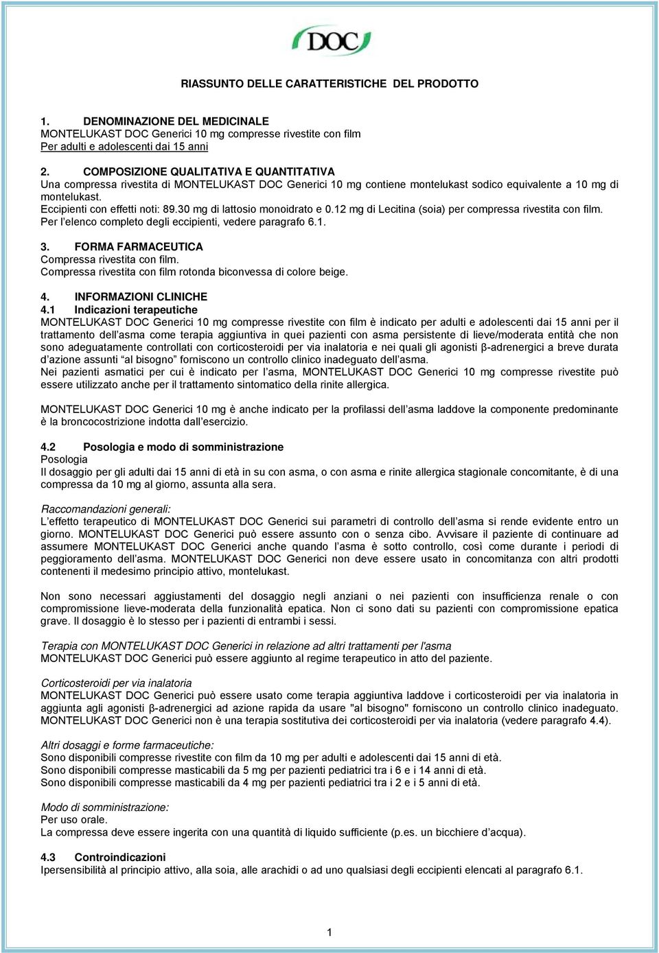 30 mg di lattosio monoidrato e 0.12 mg di Lecitina (soia) per compressa rivestita con film. Per l elenco completo degli eccipienti, vedere paragrafo 6.1. 3.