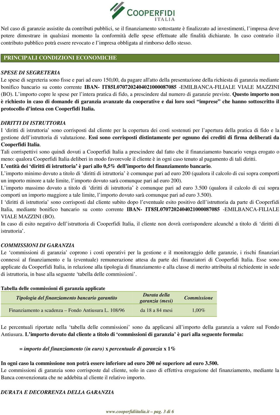 PRINCIPALI CONDIZIONI ECONOMICHE SPESE DI SEGRETERIA Le spese di segreteria sono fisse e pari ad euro 150,00, da pagare all'atto della presentazione della richiesta di garanzia mediante bonifico