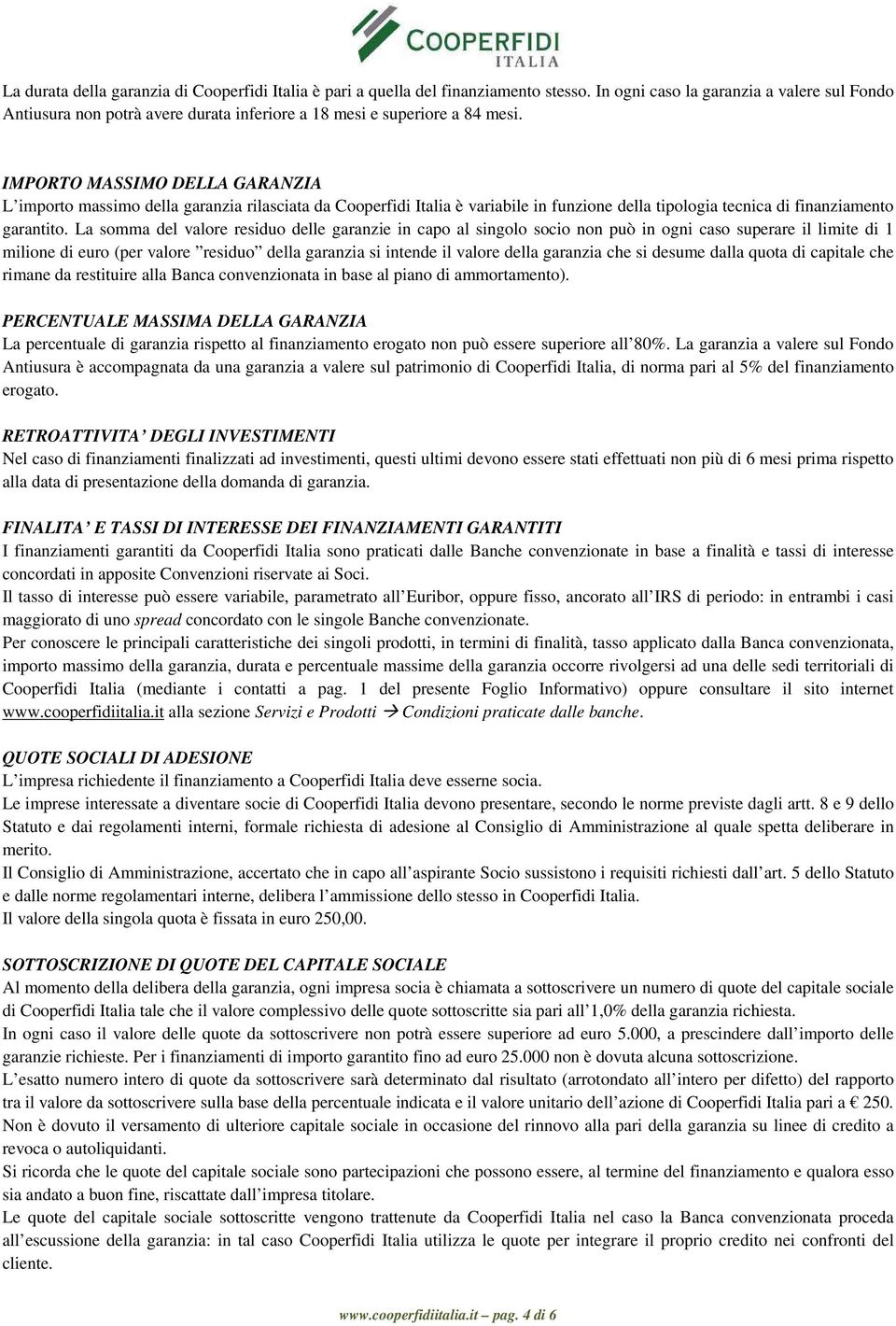 IMPORTO MASSIMO DELLA GARANZIA L importo massimo della garanzia rilasciata da Cooperfidi Italia è variabile in funzione della tipologia tecnica di finanziamento garantito.