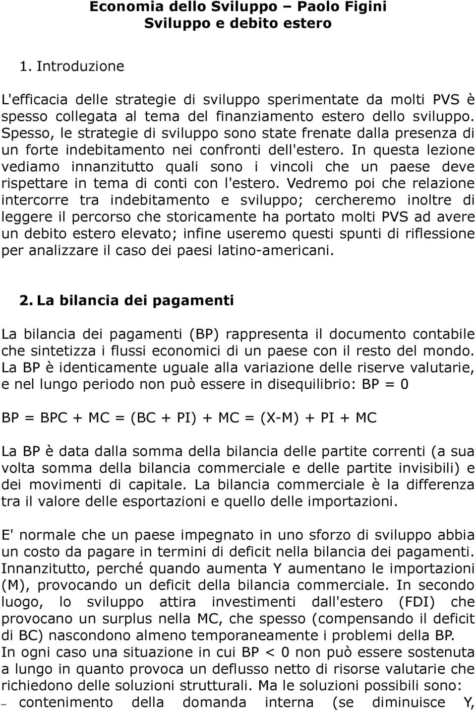 Spesso, le strategie di sviluppo sono state frenate dalla presenza di un forte indebitamento nei confronti dell'estero.