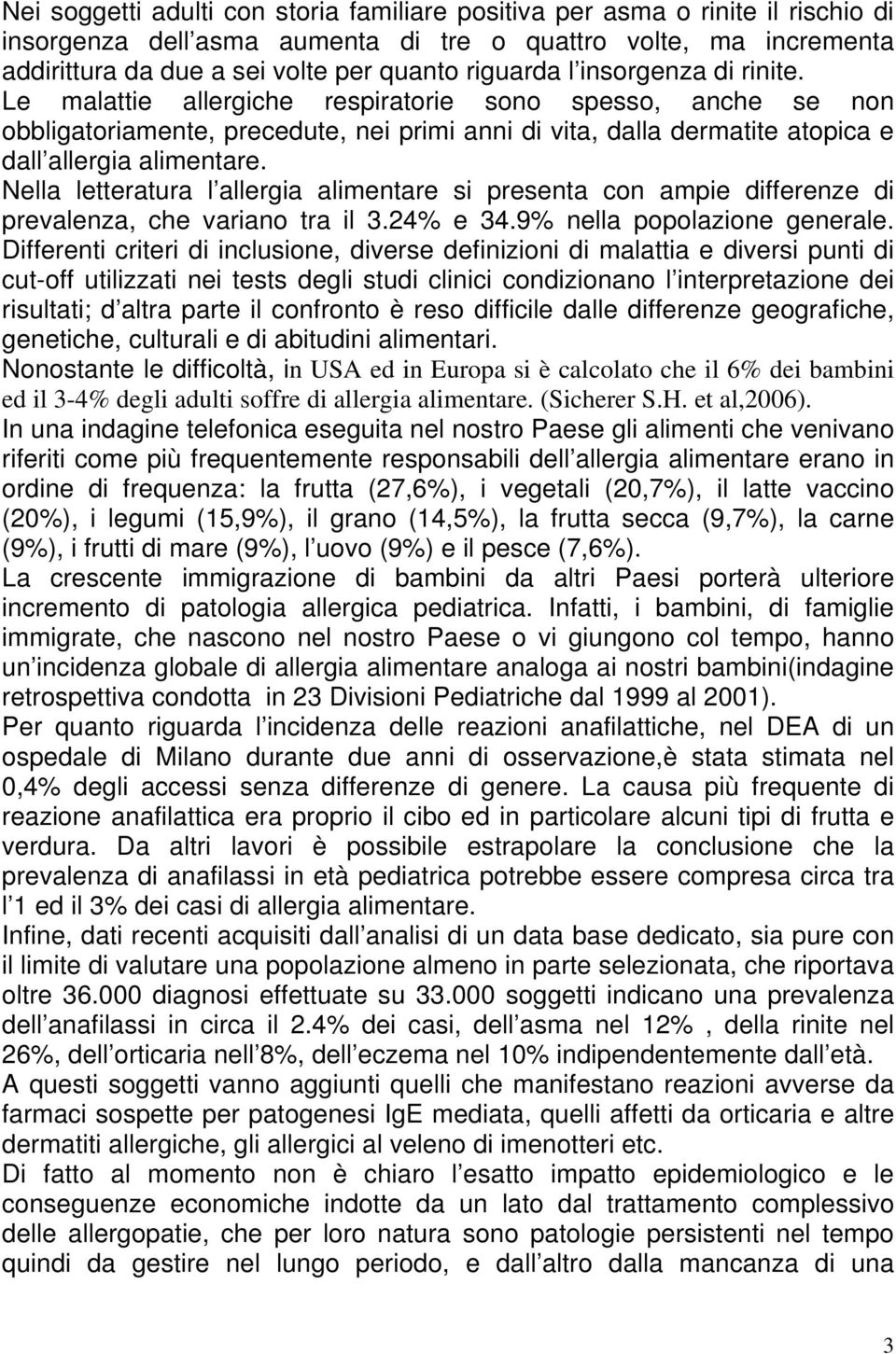 Nella letteratura l allergia alimentare si presenta con ampie differenze di prevalenza, che variano tra il 3.24% e 34.9% nella popolazione generale.