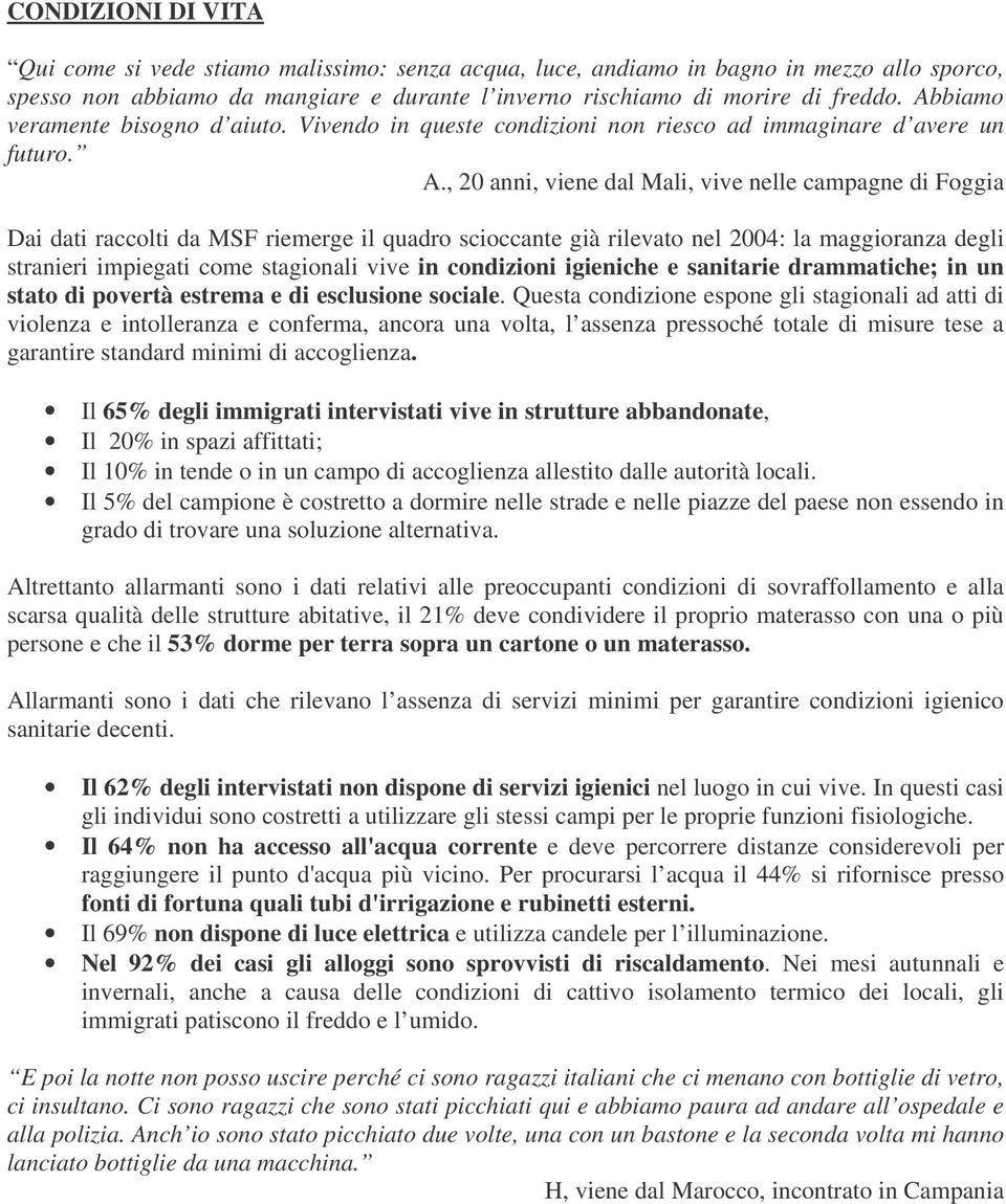 , 20 anni, viene dal Mali, vive nelle campagne di Foggia Dai dati raccolti da MSF riemerge il quadro scioccante già rilevato nel 2004: la maggioranza degli stranieri impiegati come stagionali vive in