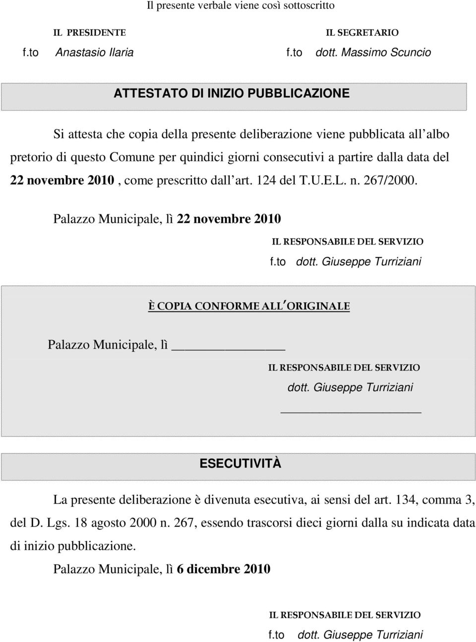 data del 22 novembre 2010, come prescritto dall art. 124 del T.U.E.L. n. 267/2000. Palazzo Municipale, lì 22 novembre 2010 IL RESPONSABILE DEL SERVIZIO f.to dott.