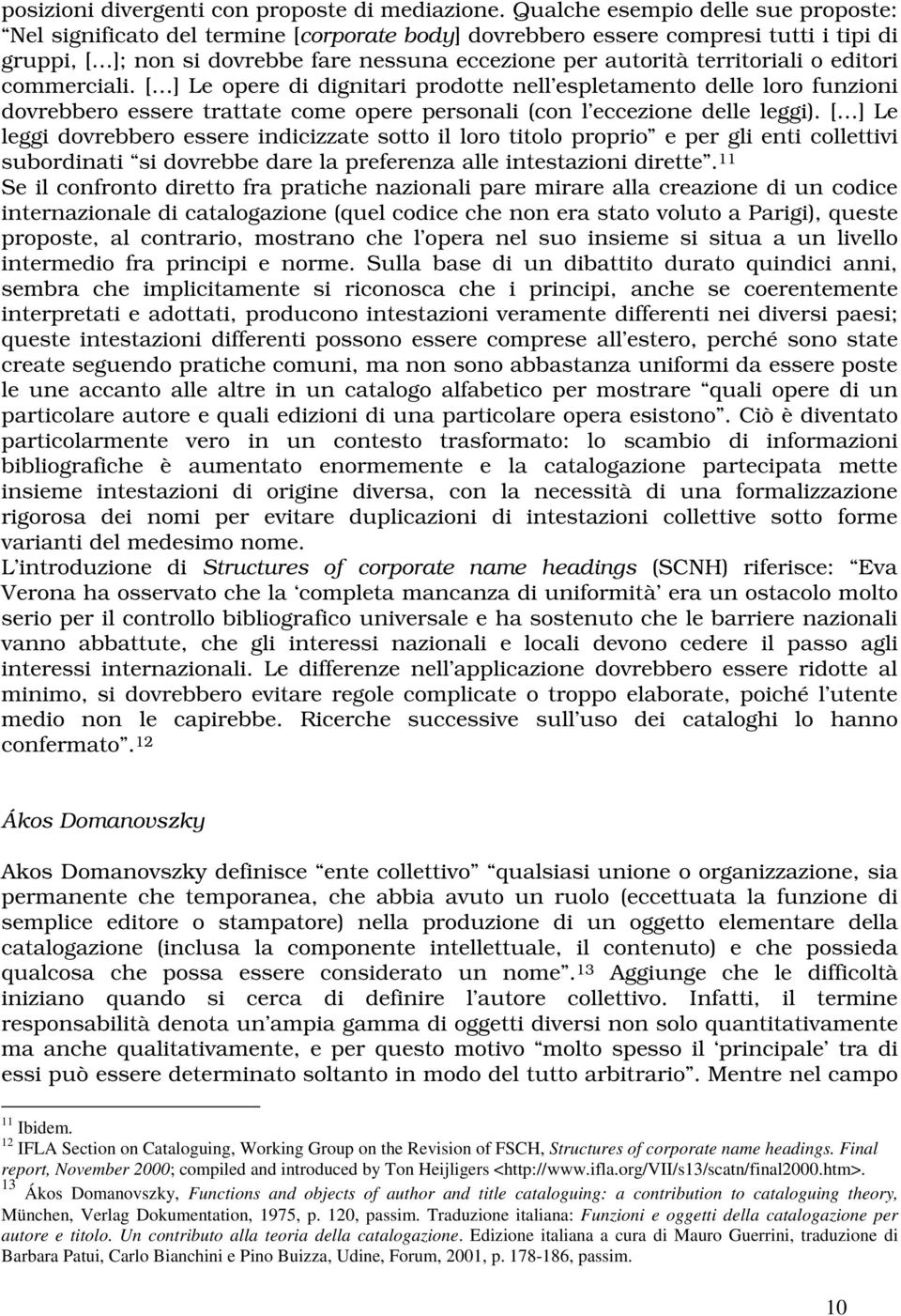 territoriali o editori commerciali. [ ] Le opere di dignitari prodotte nell espletamento delle loro funzioni dovrebbero essere trattate come opere personali (con l eccezione delle leggi).