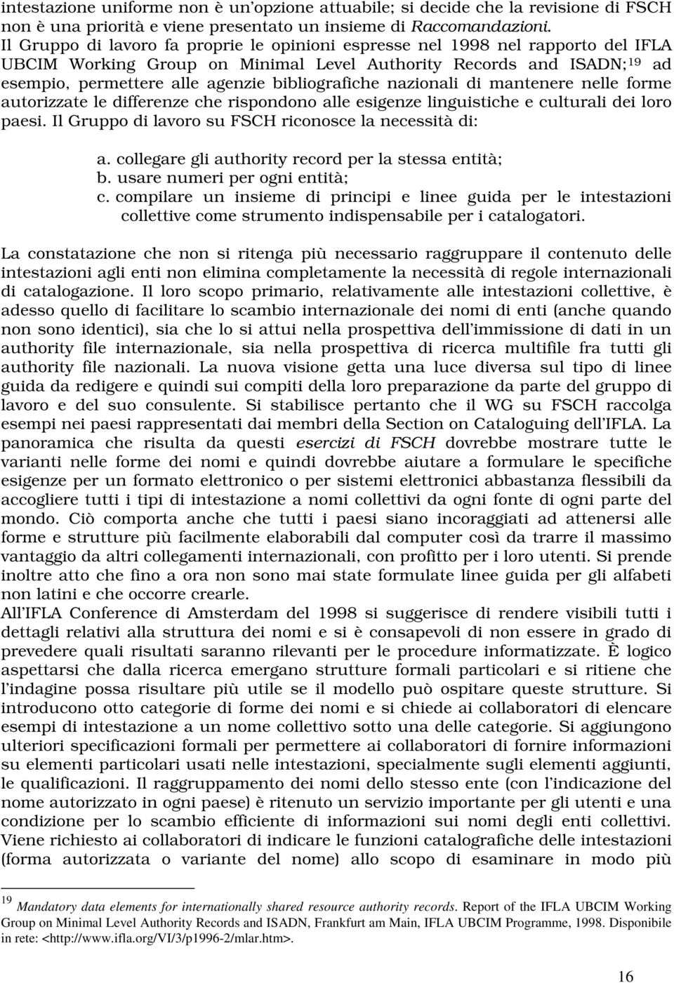 bibliografiche nazionali di mantenere nelle forme autorizzate le differenze che rispondono alle esigenze linguistiche e culturali dei loro paesi.