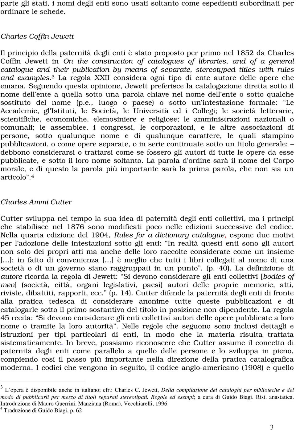 catalogue and their publication by means of separate, stereotyped titles with rules and examples. 3 La regola XXII considera ogni tipo di ente autore delle opere che emana.