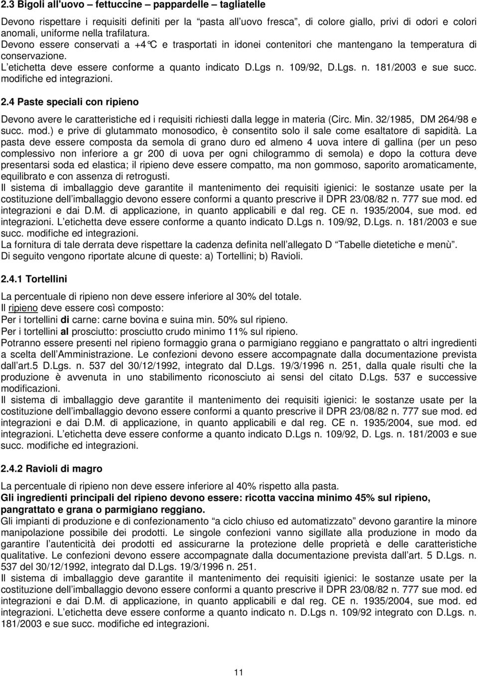 Lgs. n. 181/2003 e sue succ. modifiche ed 2.4 Paste speciali con ripieno Devono avere le caratteristiche ed i requisiti richiesti dalla legge in materia (Circ. Min. 32/1985, DM 264/98 e succ. mod.) e prive di glutammato monosodico, è consentito solo il sale come esaltatore di sapidità.