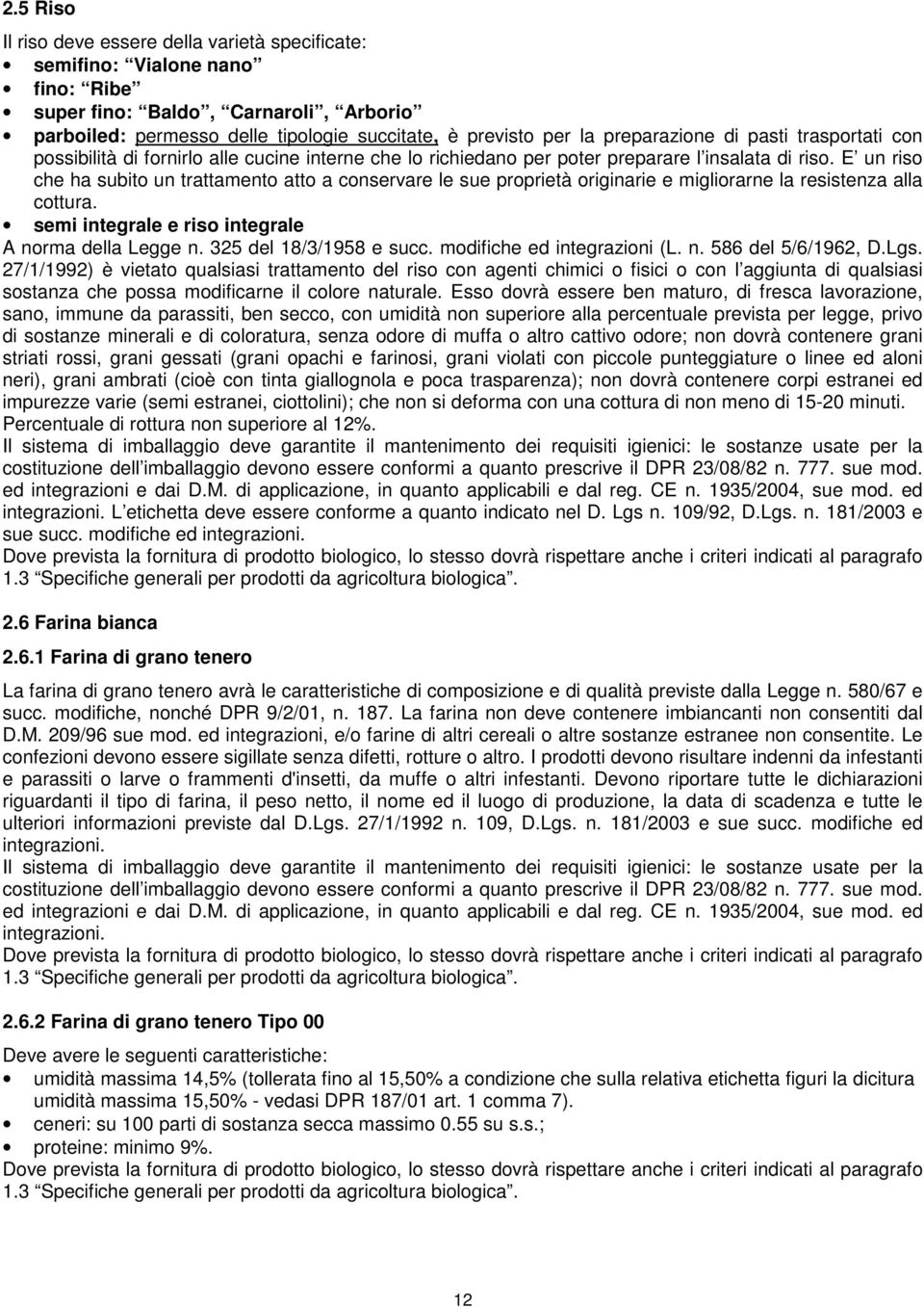 E un riso che ha subito un trattamento atto a conservare le sue proprietà originarie e migliorarne la resistenza alla cottura. semi integrale e riso integrale A norma della Legge n.