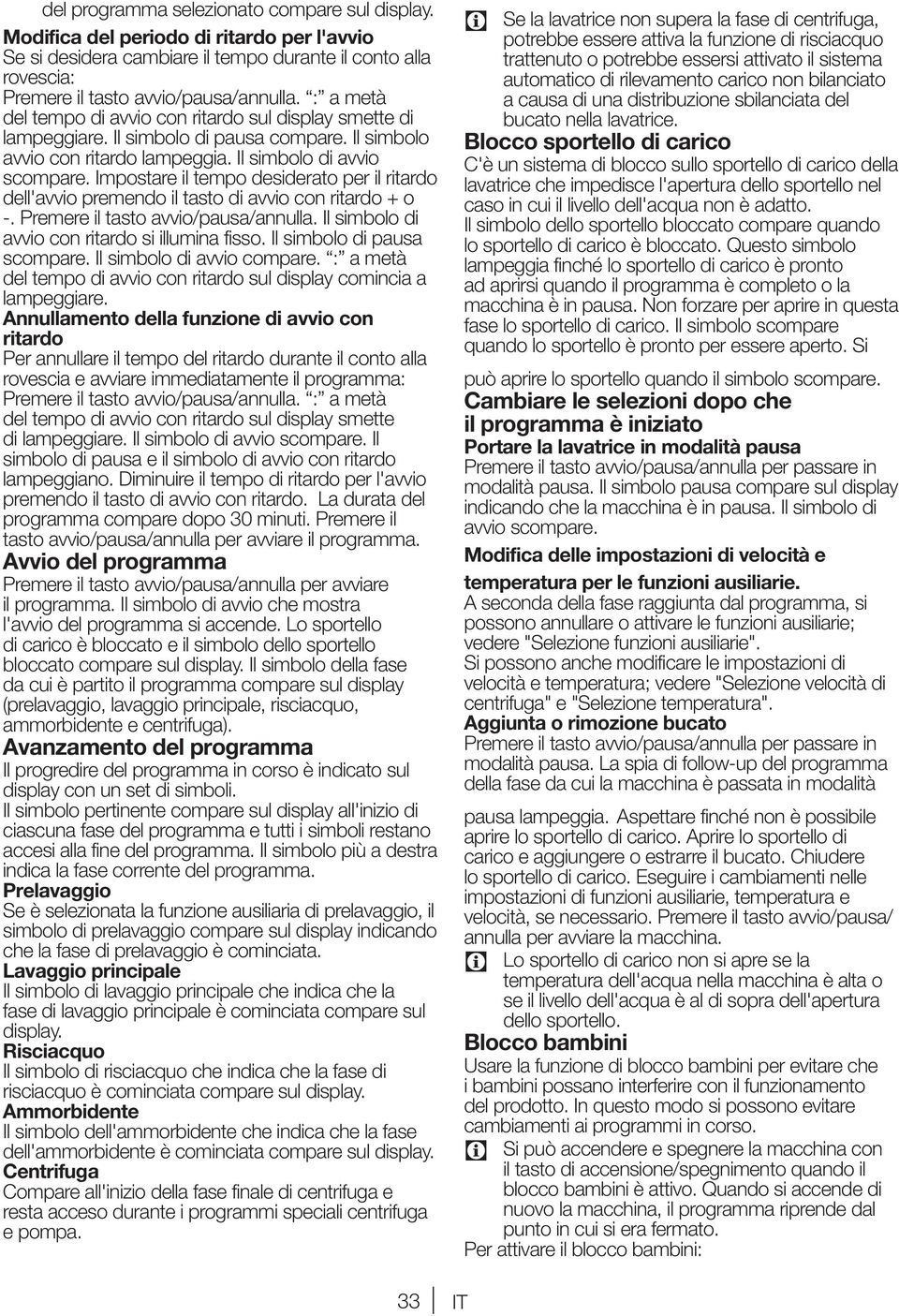 Annullamento della funzione di avvio con ritardo Per annullare il tempo del ritardo durante il conto alla rovescia e avviare immediatamente il programma: del tempo di avvio con ritardo sul display