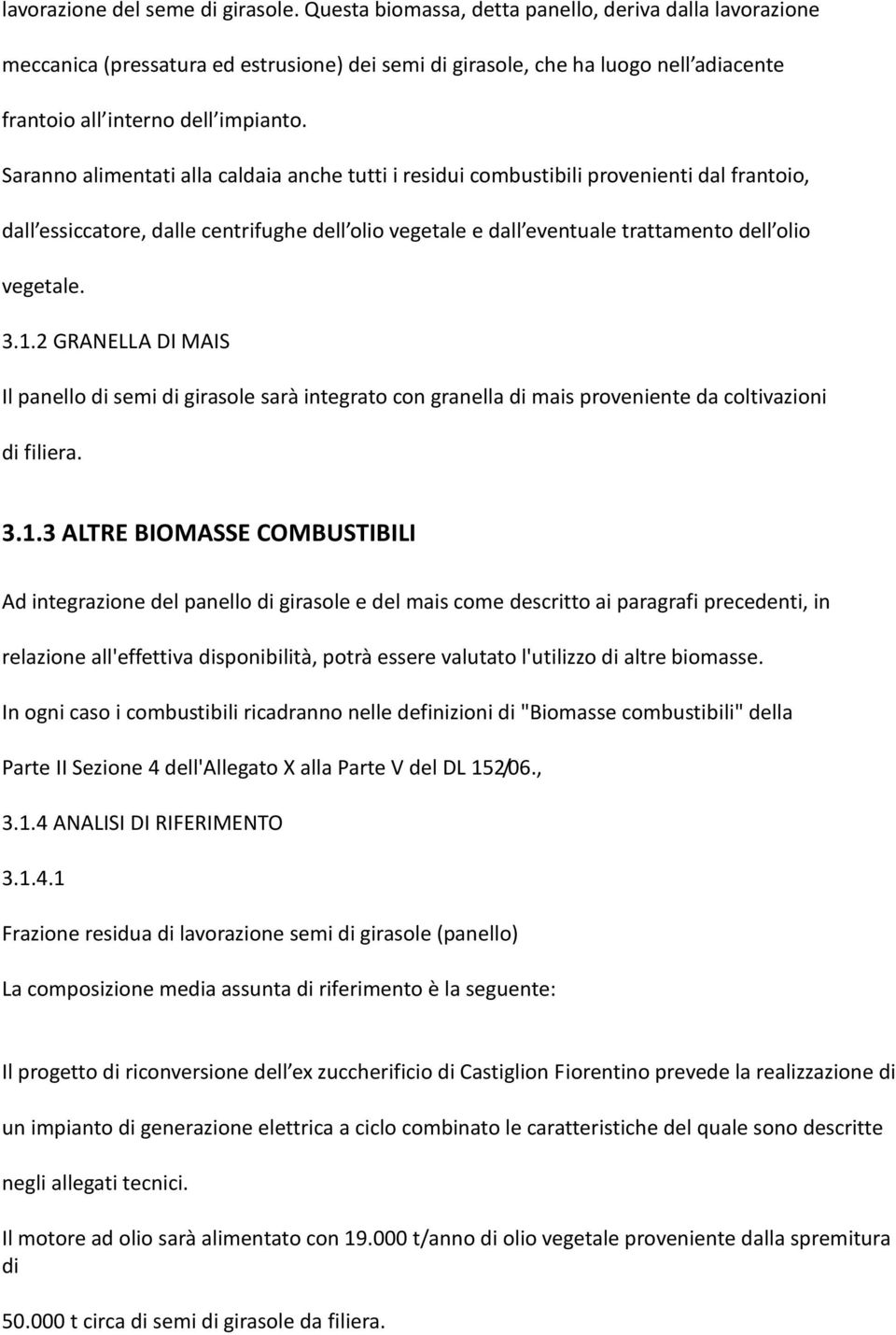 Saranno alimentati alla caldaia anche tutti i residui combustibili provenienti dal frantoio, dall essiccatore, dalle centrifughe dell olio vegetale e dall eventuale trattamento dell olio vegetale. 3.