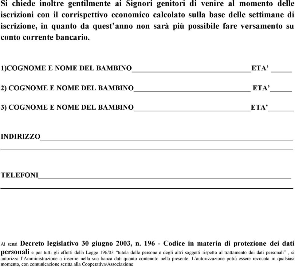 1)COGNOME E NOME DEL BAMBINO ETA 2) COGNOME E NOME DEL BAMBINO ETA 3) COGNOME E NOME DEL BAMBINO ETA INDIRIZZO TELEFONI Ai sensi Decreto legislativo 30 giugno 2003, n.